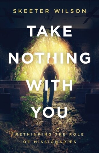 Take Nothing With You Rethinking the Role of Missionaries