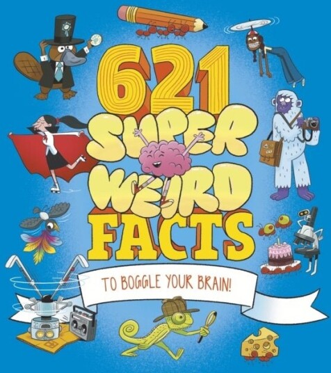 621 Super Weird Facts to Boggle Your Brain 621 Super Weird Facts to Boggle Your Brain