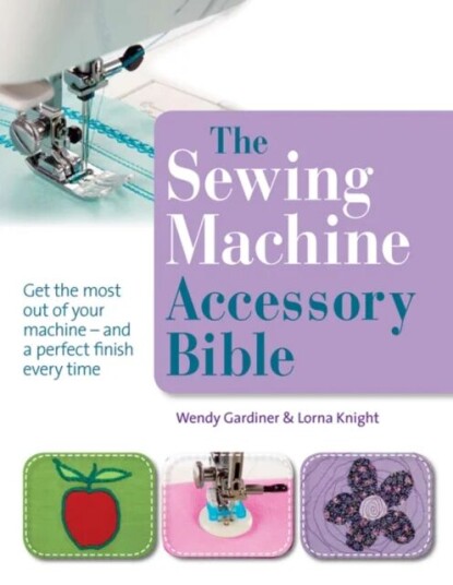 The Sewing Machine Accessory Bible Av Wendy Gardiner, Lorna Knight The Sewing Machine Accessory Bible Av Wendy Gardiner, Lorna Knight