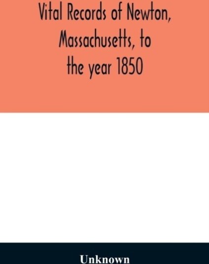 Vital records of Newton Massachusetts to the year 1850