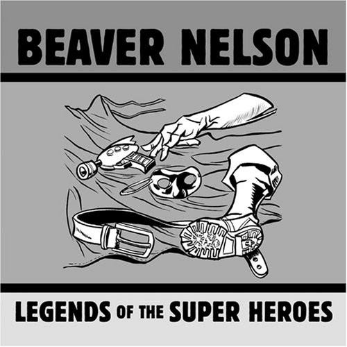 Beaver Nelson Legends Of The Super Heroes CD Beaver Nelson Legends Of The Super Heroes CD