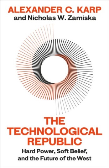 The Technological Republic Hard Power, Soft Belief, and the Future of the West