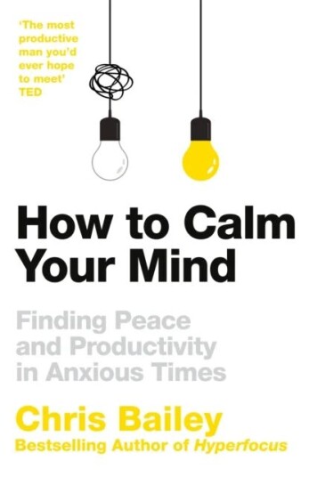 How To Calm Your Mind Av Chris Bailey