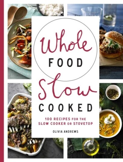 Whole Food Slow Cooked Av Olivia Andrews