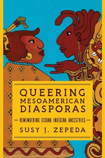 Queering Mesoamerican Diasporas Av Susy J. Zepeda