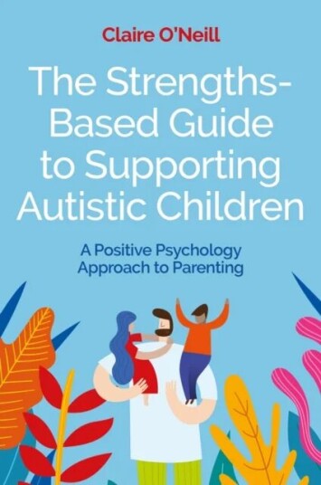 The Strengths-Based Guide To Supporting Autistic Children Av Claire O'Neill