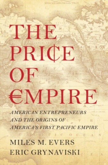 The Price of Empire American Entrepreneurs and the Origins of America's First Pacific Empire