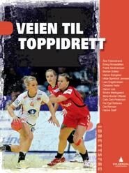 Veien Til Toppidrett Av Frank Abrahamsen, Morten Bråten, Halvor Byfuglien, Lars Engebretsen, Åke Fiskerstrand, Christine Helle, Hilde Bjerkholt Jensse