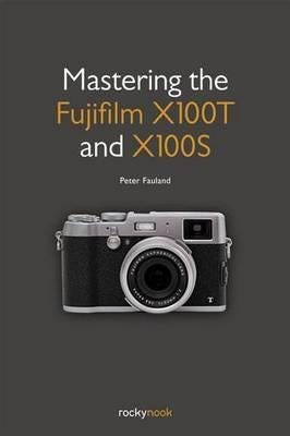 Mastering The Fujifilm X100t And X100s Av Peter Fauland