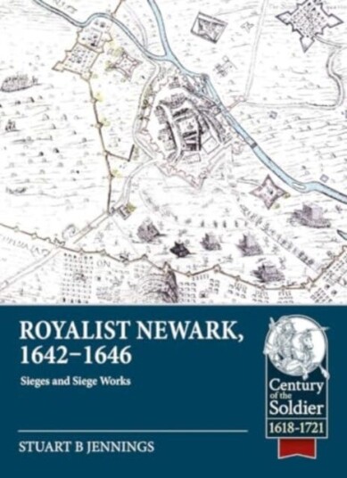 Royalist Newark, 16421646 Sieges and Siege Works Royalist Newark, 16421646 Sieges and Siege Works