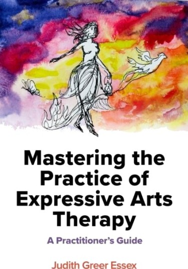 Mastering the Practice of Expressive Arts Therapy