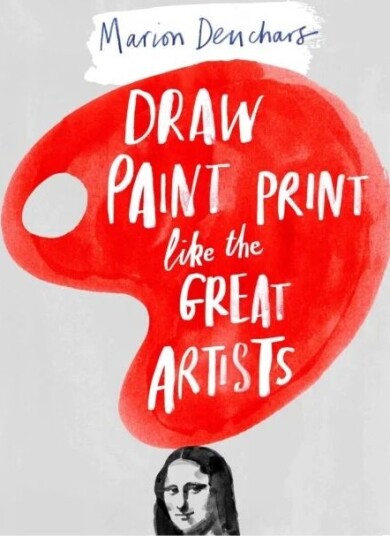 Draw Paint Print Like The Great Artists Av Marion Deuchars