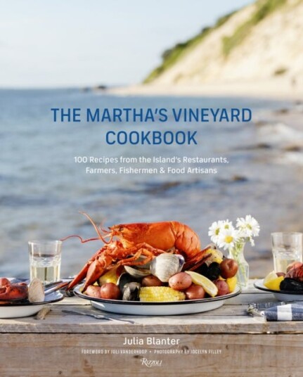 The Martha's Vineyard Cookbook 100 Recipes from the Island's Restaurants, Farmers, Fishermen & Food Artisans