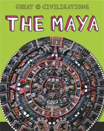 Great Civilisations: The Maya Av Tracey Kelly Great Civilisations: The Maya Av Tracey Kelly