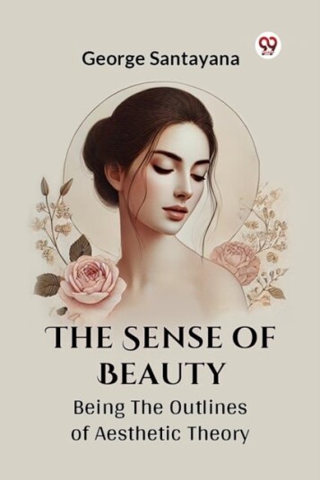 The Sense of Beauty Being the Outlines of Aesthetic Theory The Sense of Beauty Being the Outlines of Aesthetic Theory