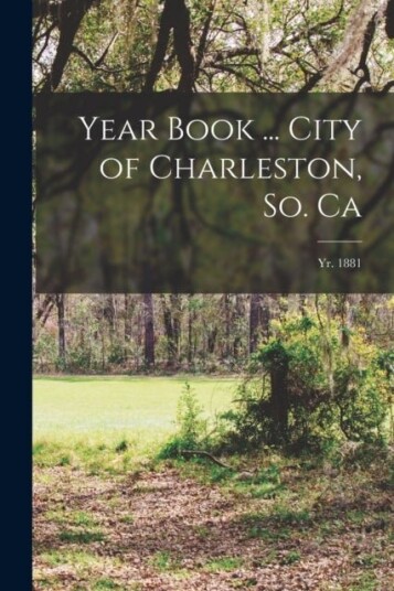 Year Book ... City of Charleston So. Ca; yr. 1881