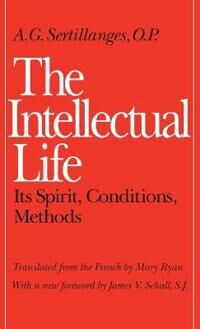Sertillanges, A.G. The Intellectual Life Sertillanges, A.G. The Intellectual Life
