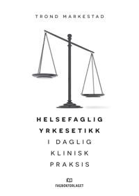 Helsefaglig Yrkesetikk I Daglig Klinisk Praksis Av Trond Markestad