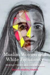 Ghabra Haneen Shafeeq Muslim Women and White Femininity