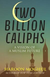 Two Billion Caliphs Av Haroon Moghul Two Billion Caliphs Av Haroon Moghul