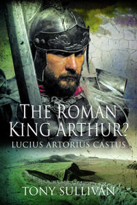 Sullivan Tony The Roman King Arthur?