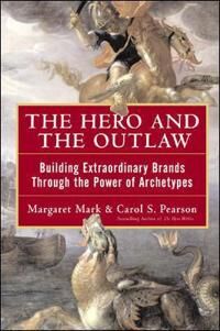 The Hero And The Outlaw: Building Extraordinary Brands Through The Power Of Archetypes Av Margaret Mark, Carol Pearson
