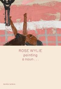 Rose Wylie: Painting A Noun¿ Av Rose Wylie, Michael Glover
