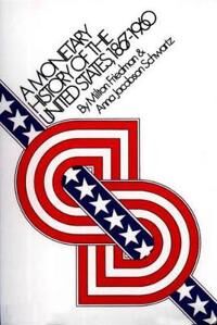 Milton Friedman Milton A Monetary History of the United States 1867-1960 Milton Friedman Milton A Monetary History of the United States 1867-1960