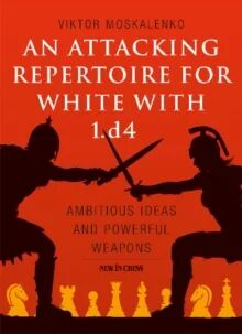An Attacking Repertoire For White With 1.D4 Av Viktor Moskalenko An Attacking Repertoire For White With 1.D4 Av Viktor Moskalenko