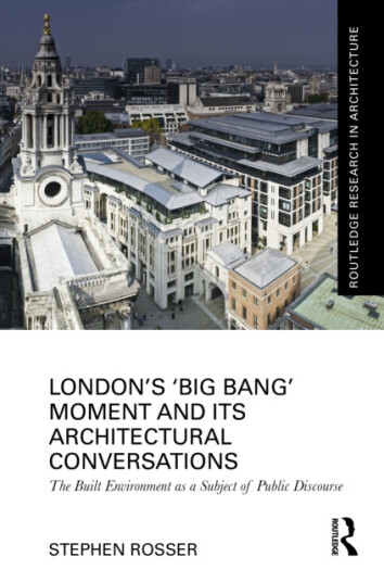 London's ‘Big Bang’ Moment and its Architectural Conversations The Built Environment as a Subject of Public Discourse