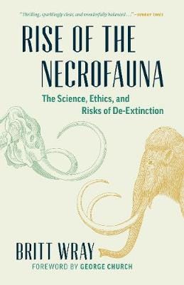 Rise of the Necrofauna The Science, Ethics, and Risks of DeExtinction