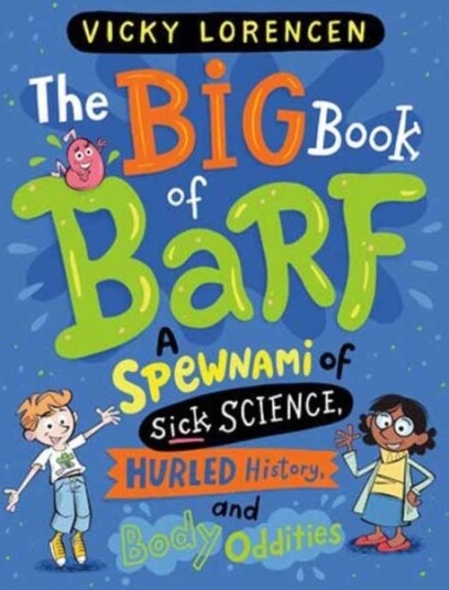 The Big Book of Barf A Spewnami of Sick Science, Hurled History, and Body Oddities The Big Book of Barf A Spewnami of Sick Science, Hurled History, and Body Oddities