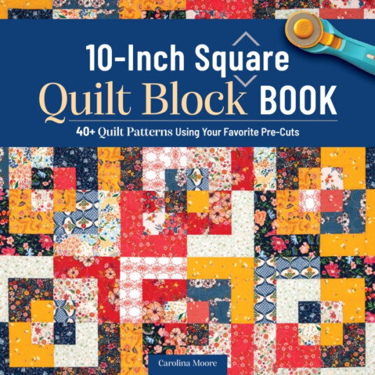 10Inch Square Quilt Block Book 40+ Quilt Patterns Using Your Favorite PreCuts