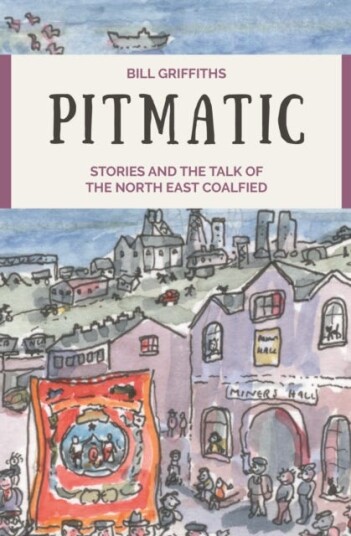Pitmatic  Stories and the Talk of The North East Coalfield
