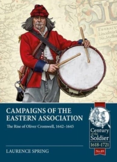 Campaigns of the Eastern Association: The Rise of Oliver Cromwell, 16421645 Campaigns of the Eastern Association: The Rise of Oliver Cromwell, 16421645