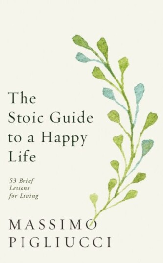 The Stoic Guide To A Happy Life Av Massimo Pigliucci
