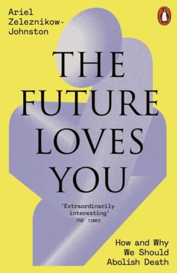 The Future Loves You How and Why We Should Abolish Death