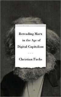 Fuchs, Christian Rereading Marx in the Age of Digital Capitalism
