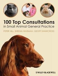 100 Top Consultations In Small Animal General Practice Av Peter (School Of Animal And Veterinary Sciences The University Of Adelaide Australia) Hill,