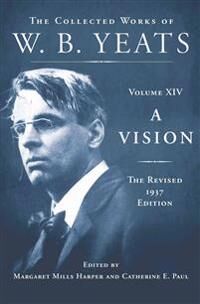 Yeats William Butler A Vision: The Revised 1937 Edition: The Collected Works of W.B. Yeats Volume XIV Yeats William Butler A Vision: The Revised 1937 Edition: The Collected Works of W.B. Yeats Volume XIV