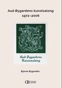 Aud Øygardens Kunstsalong 1972-2006 Av Bjarne Øygarden