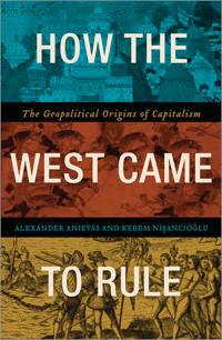 Anievas Alexander How the West Came to Rule