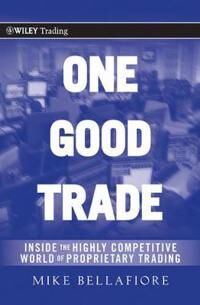 Bellafiore M One Good Trade – Inside the Highly Competitive World of Proprietary Trading