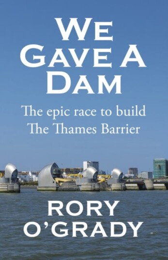 We Gave a Dam The epic race to build the Thames Barrier We Gave a Dam The epic race to build the Thames Barrier