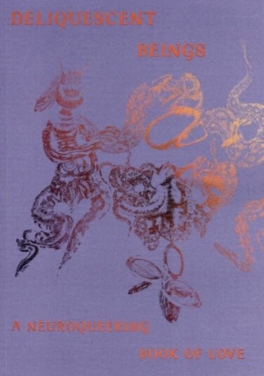 Deliquescent Beings: A Neuroqueering Book of Love Deliquescent Beings: A Neuroqueering Book of Love