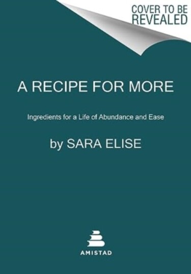 A Recipe for More Ingredients for a Life of Abundance and Ease A Recipe for More Ingredients for a Life of Abundance and Ease