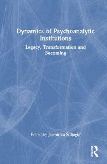 Dynamics of Psychoanalytic Institutions Legacy Transformation and Becoming Dynamics of Psychoanalytic Institutions Legacy Transformation and Becoming