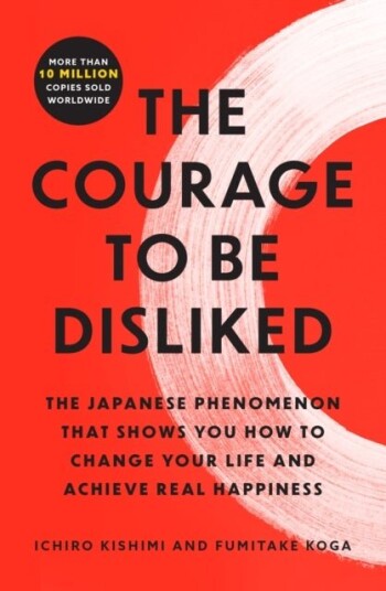 Courage to Be Disliked Courage to Be Disliked