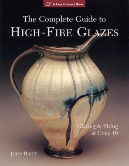 The Complete Guide To High-Fire Glazes Av John Britt The Complete Guide To High-Fire Glazes Av John Britt