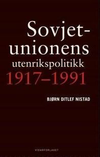 Sovjetunionens Utenrikspolitikk 1917-1991 Av Bjørn Ditlef Nistad